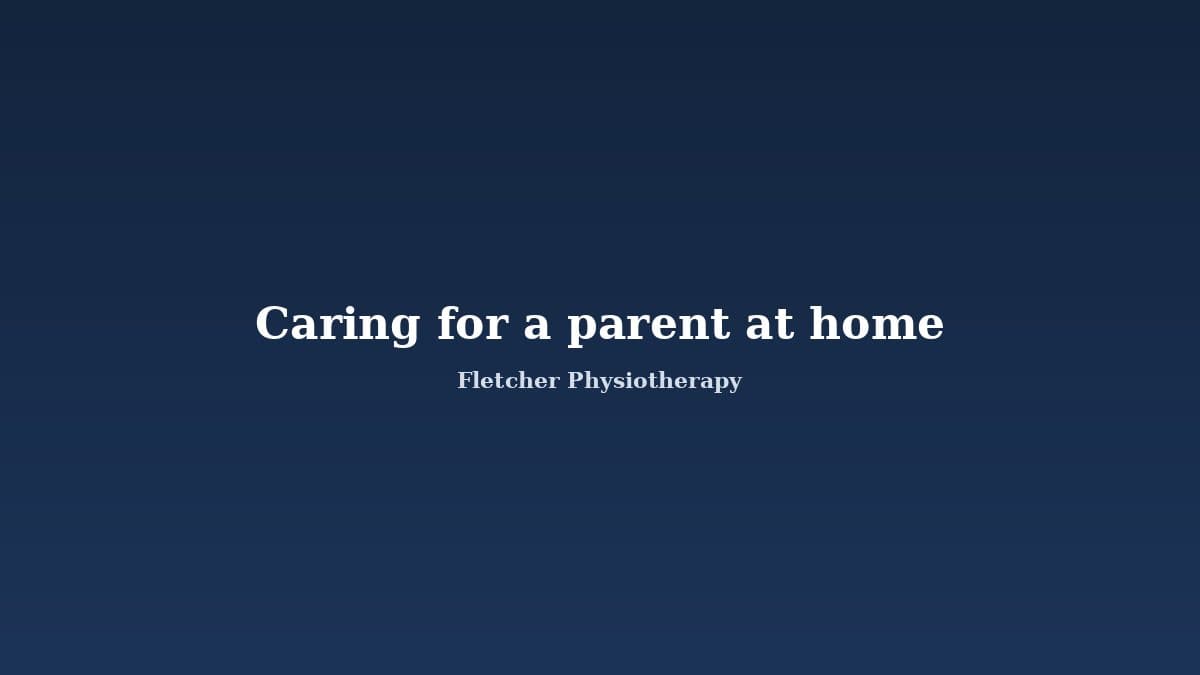 Caring for an Ageing Parent at Home: How Physiotherapy Helps